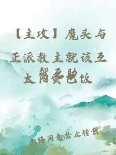 【主攻】魔頭與正派教主就該互幫互助