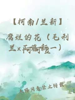 【柯南/蘭新】腐爛的花（毛利蘭x工藤新一）