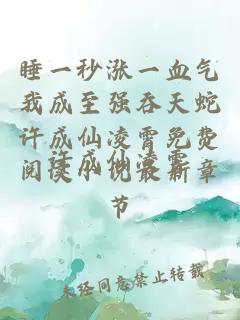 睡一秒漲一血氣我成至強吞天蛇許成仙凌霄免費閱讀小說最新章節