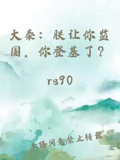 大秦：朕讓你監國，你登基了？