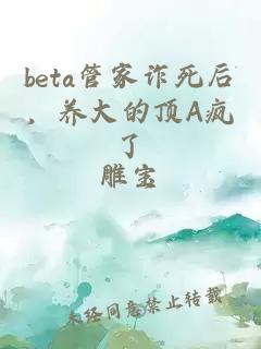 beta管家詐死后，養大的頂A瘋了