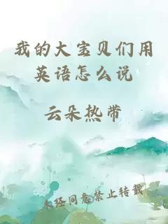 我的大寶貝們用英語(yǔ)怎么說(shuō)
